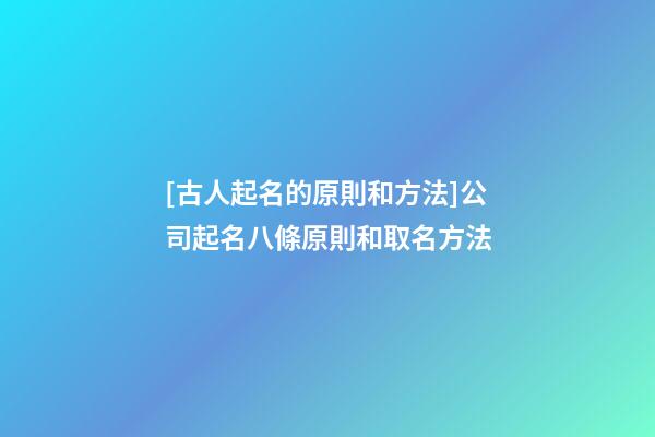[古人起名的原則和方法]公司起名八條原則和取名方法-第1張-公司起名-玄機派